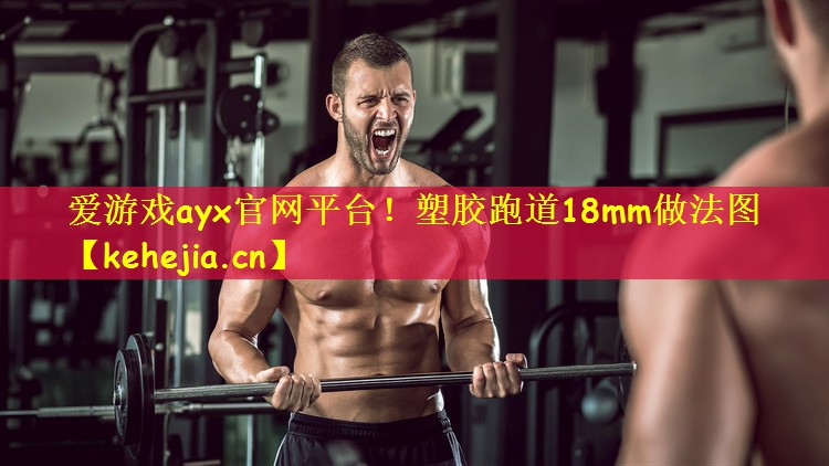 爱游戏ayx官网平台！塑胶跑道18mm做法图