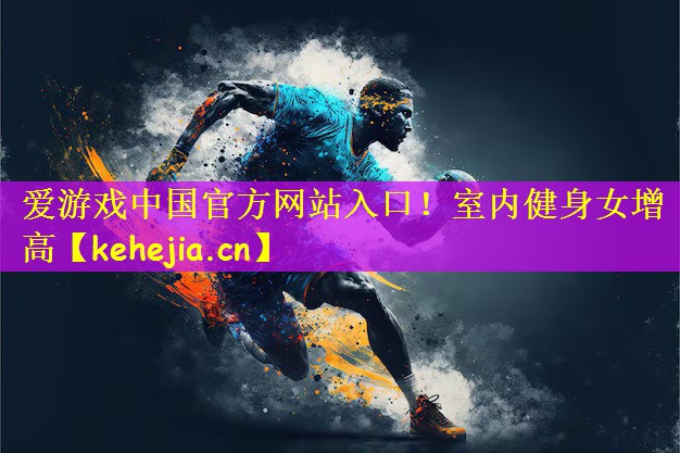 爱游戏中国官方网站入口!室内健身女增高
