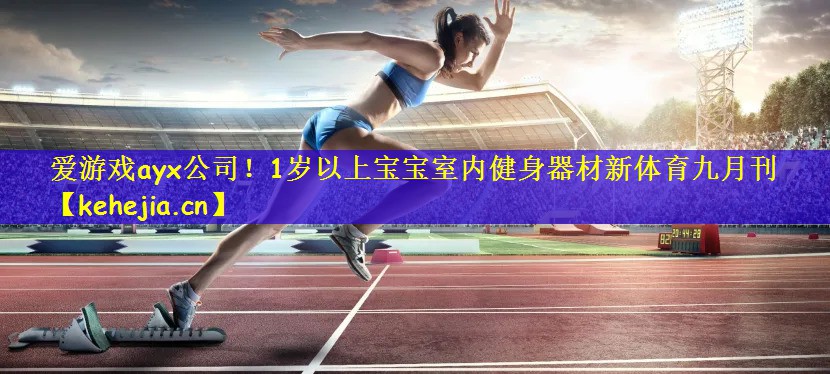 爱游戏ayx公司!1岁以上宝宝室内健身器材新体育九月刊