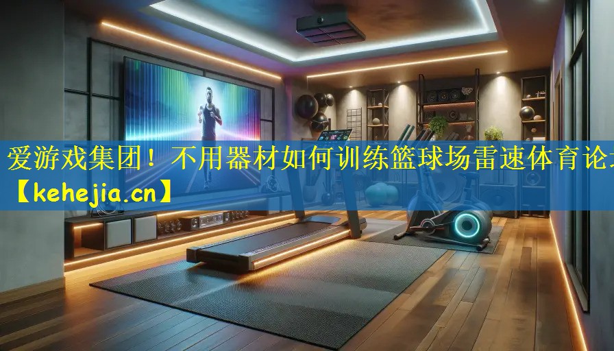 爱游戏集团!不用器材如何训练篮球场雷速体育论坛