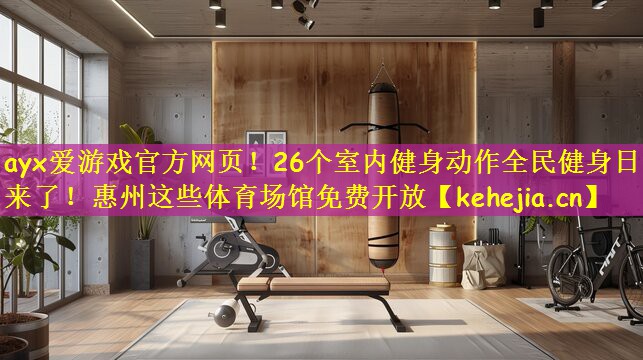 ayx爱游戏官方网页!26个室内健身动作全民健身日来了!惠州这些体育场馆免费开放