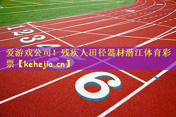爱游戏公司!残疾人田径器材潜江体育彩票