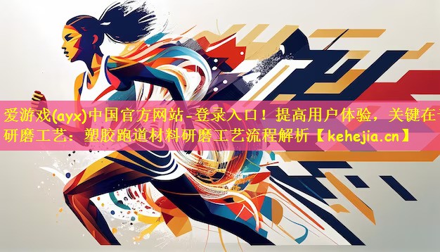爱游戏(ayx)中国官方网站-登录入口!提高用户体验,关键在于研磨工艺:塑胶跑道材料研磨工艺流程解析